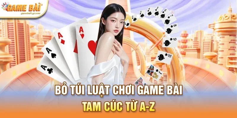 Bỏ túi luật chơi game bài Tam Cúc từ A-Z 