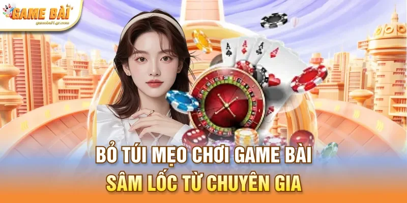 Bỏ túi mẹo chơi game bài sâm lốc từ chuyên gia