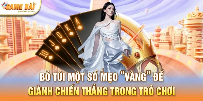 Bỏ túi một số mẹo “vàng” để giành chiến thắng trong trò chơi