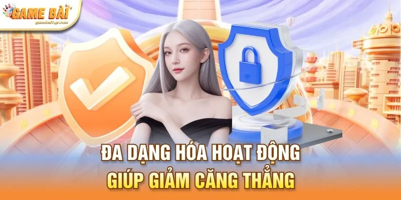 Đa dạng hóa hoạt động giúp giảm căng thẳng
