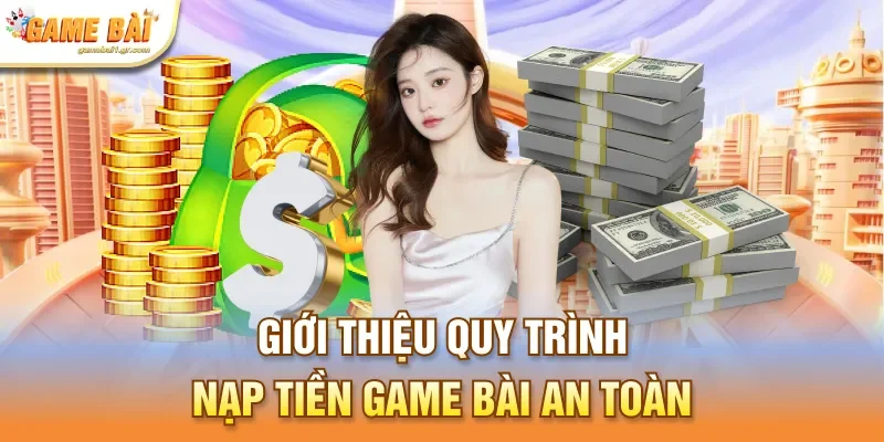 Giới thiệu quy trình nạp tiền game bài an toàn