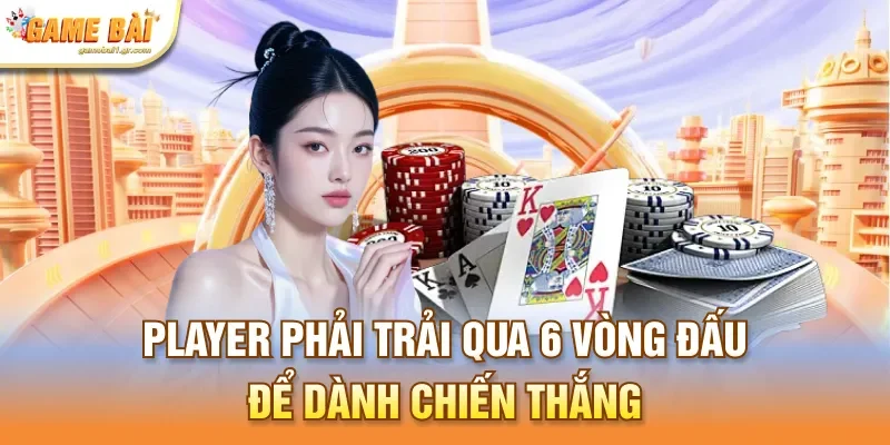 Player phải trải qua 6 vòng đấu để dành chiến thắng