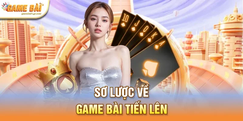 Sơ lược về game bài tiến lên