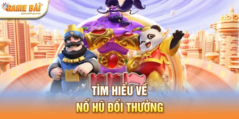Tìm hiểu về nổ hũ đổi thưởng